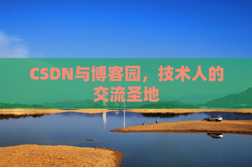 CSDN与博客园,技术人的交流圣地