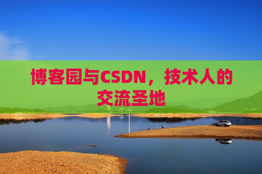 博客园与CSDN,技术人的交流圣地